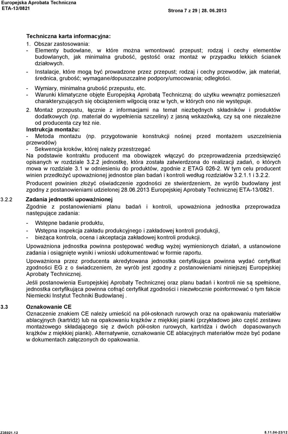 - Instalacje, które mogą być prowadzone przez przepust; rodzaj i cechy przewodów, jak materiał, średnica, grubość; wymagane/dopuszczalne podpory/umocowania; odległości.