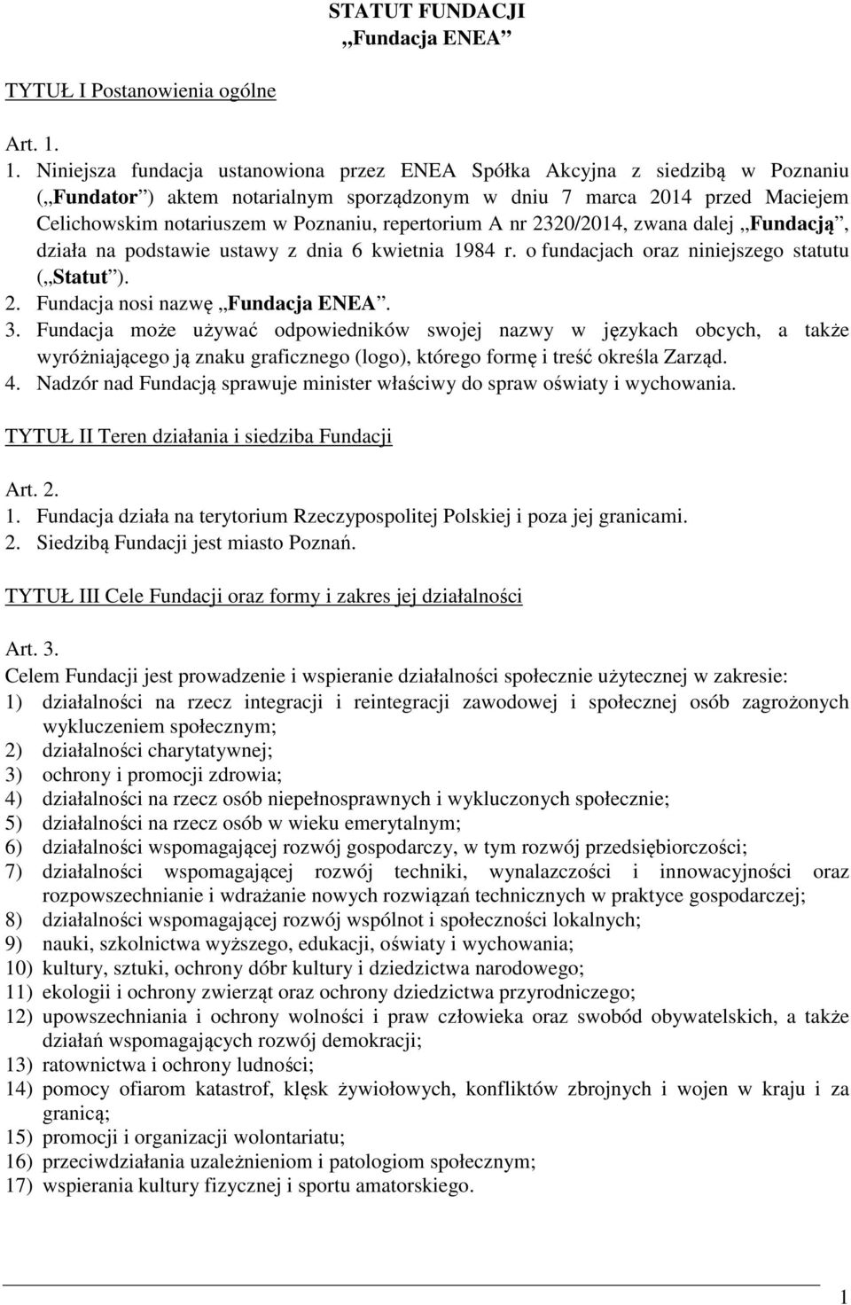 repertorium A nr 2320/2014, zwana dalej Fundacją, działa na podstawie ustawy z dnia 6 kwietnia 1984 r. o fundacjach oraz niniejszego statutu ( Statut ). 2. Fundacja nosi nazwę Fundacja ENEA. 3.