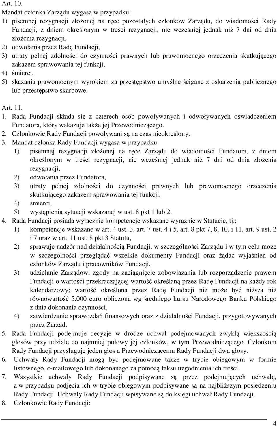 jednak niż 7 dni od dnia złożenia rezygnacji, 2) odwołania przez Radę Fundacji, 3) utraty pełnej zdolności do czynności prawnych lub prawomocnego orzeczenia skutkującego zakazem sprawowania tej