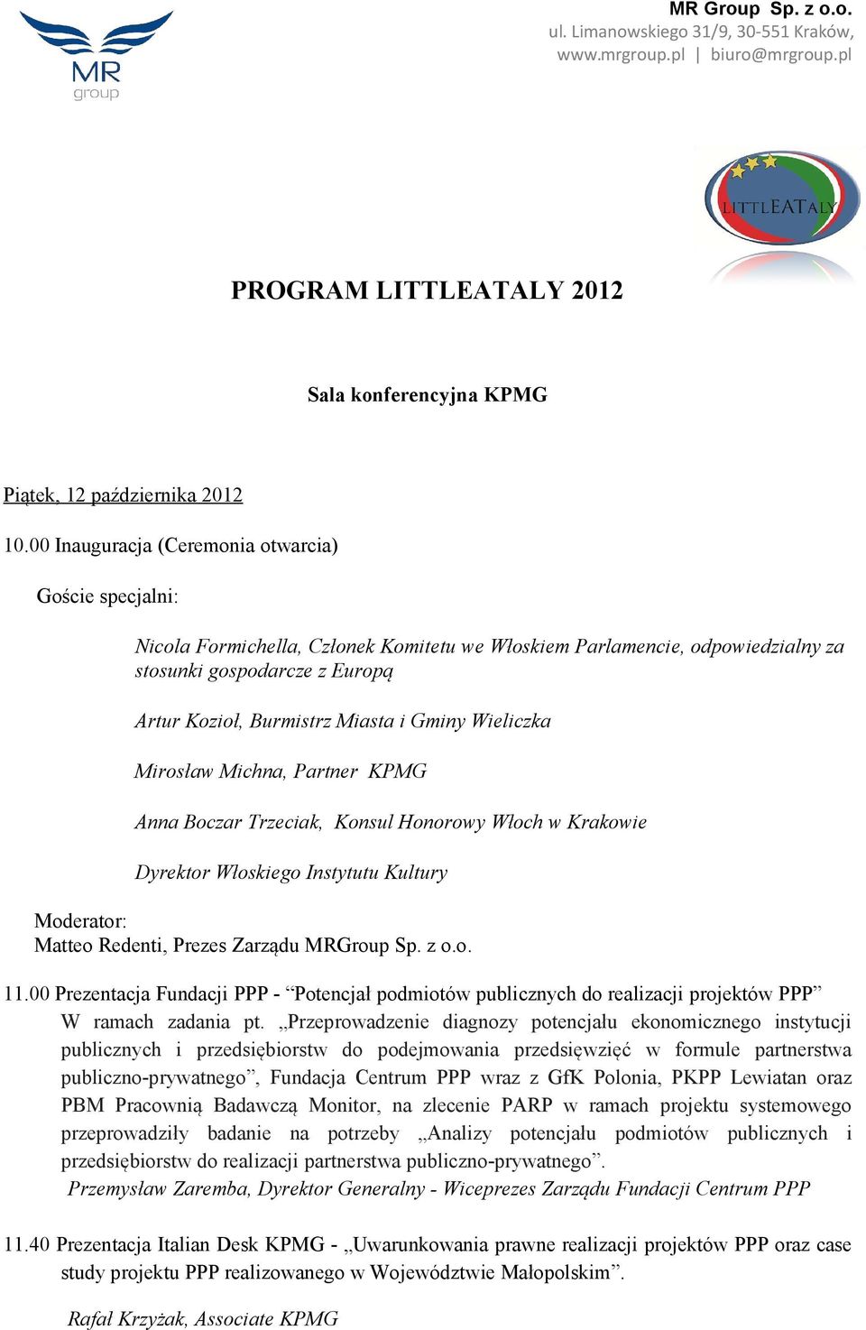 Gminy Wieliczka Mirosław Michna, Partner KPMG Anna Boczar Trzeciak, Konsul Honorowy Włoch w Krakowie Dyrektor Włoskiego Instytutu Kultury Moderator: Matteo Redenti, Prezes Zarządu MRGroup Sp. z o.o. 11.