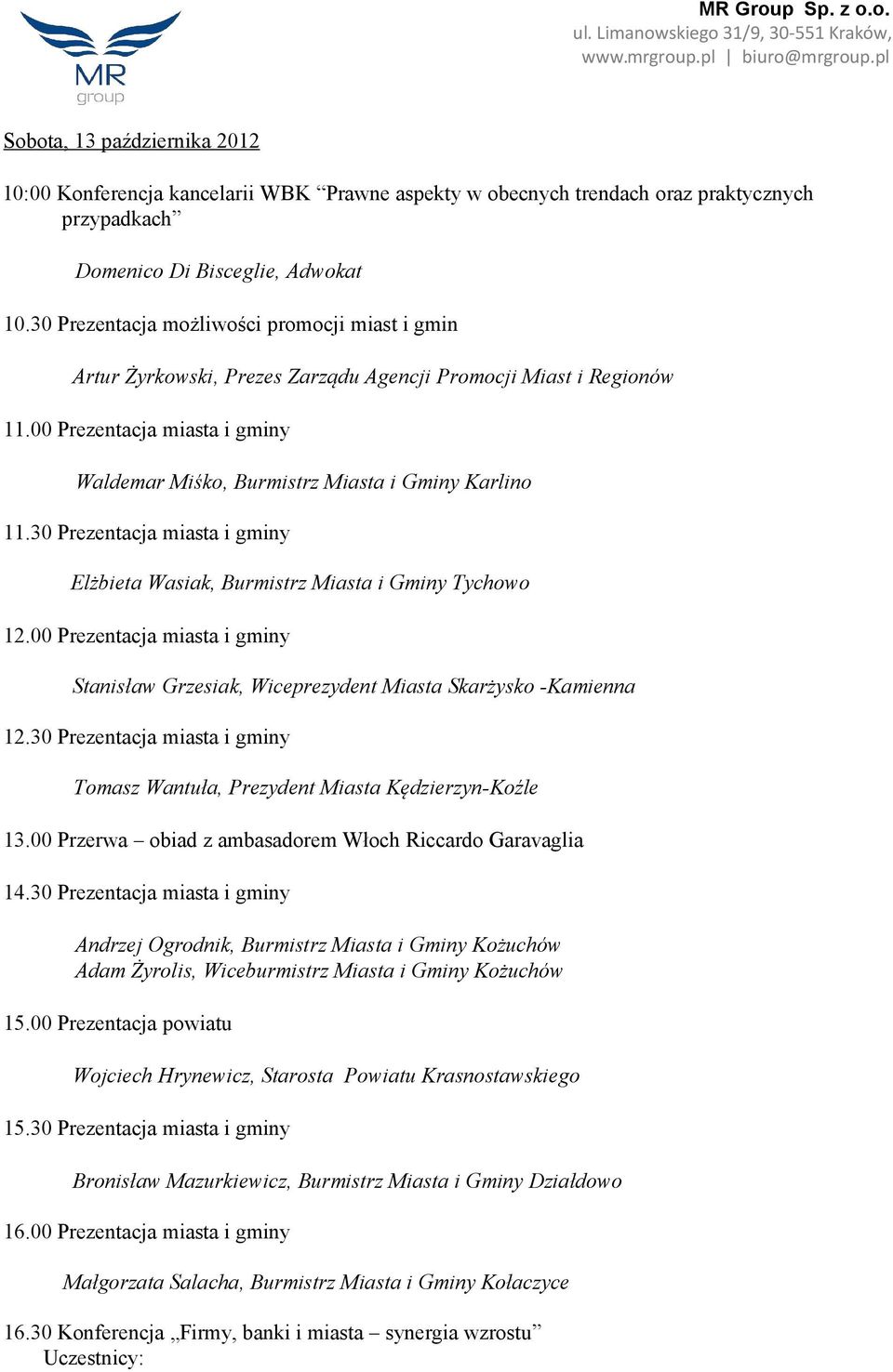 30 Prezentacja miasta i gminy Elżbieta Wasiak, Burmistrz Miasta i Gminy Tychowo 12.00 Prezentacja miasta i gminy Stanisław Grzesiak, Wiceprezydent Miasta Skarżysko -Kamienna 12.