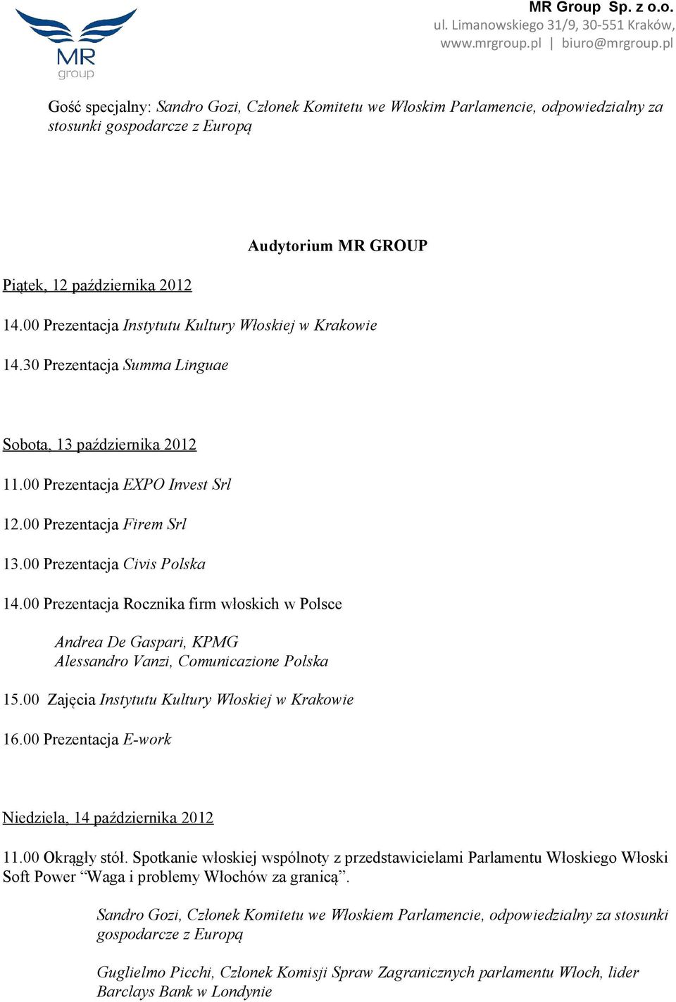 00 Prezentacja Civis Polska 14.00 Prezentacja Rocznika firm włoskich w Polsce Andrea De Gaspari, KPMG Alessandro Vanzi, Comunicazione Polska 15.00 Zajęcia Instytutu Kultury Włoskiej w Krakowie 16.