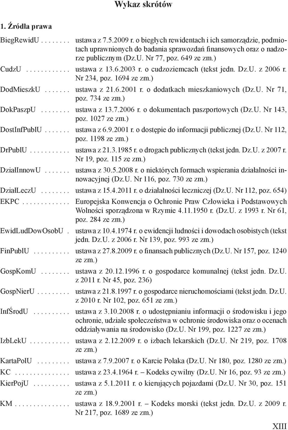 o cudzoziemcach (tekst jedn. Dz.U. z 2006 r. Nr 234, poz. 1694 ze zm.) DodMieszkU....... ustawa z 21.6.2001 r. o dodatkach mieszkaniowych (Dz.U. Nr 71, poz. 734 ze zm.) DokPaszpU........ ustawa z 13.