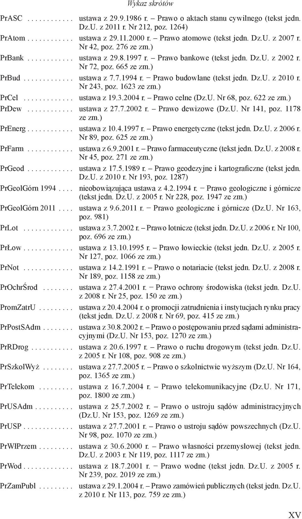 7.1994 r. Prawo budowlane (tekst jedn. Dz.U. z 2010 r. Nr 243, poz. 1623 ze zm.) PrCel............. ustawa z 19.3.2004 r. Prawo celne (Dz.U. Nr 68, poz. 622 ze zm.) PrDew............ ustawa z 27.7.2002 r.