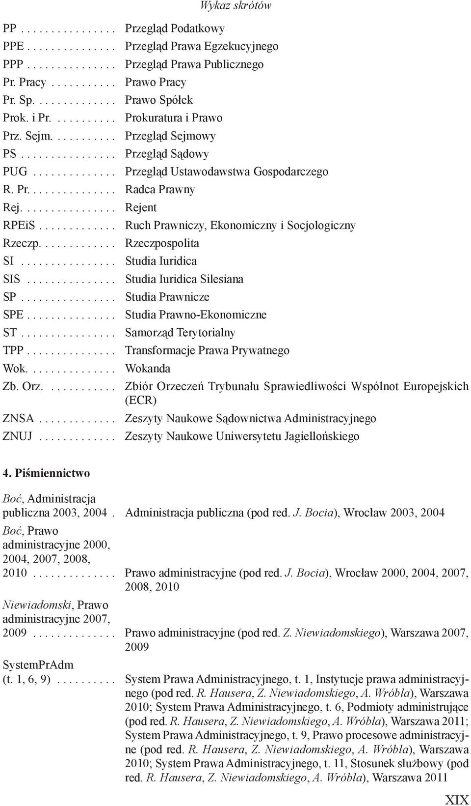 Pr............... Radca Prawny Rej................ Rejent RPEiS............. Ruch Prawniczy, Ekonomiczny i Socjologiczny Rzeczp............. Rzeczpospolita SI................ Studia Iuridica SIS.