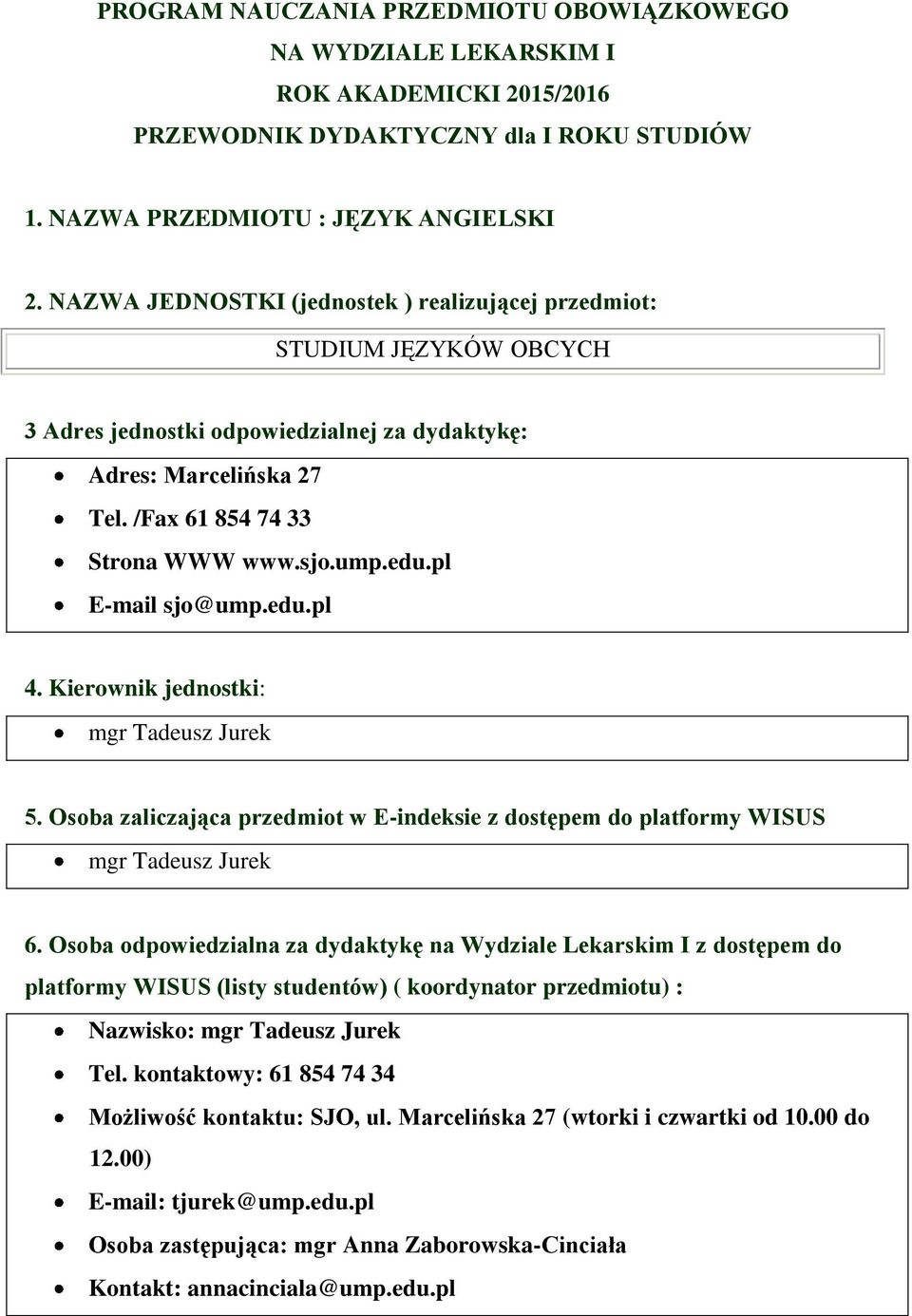 pl E-mail sjo@ump.edu.pl 4. Kierownik jednostki: mgr Tadeusz Jurek 5. Osoba zaliczająca przedmiot w E-indeksie z dostępem do platformy WISUS mgr Tadeusz Jurek 6.