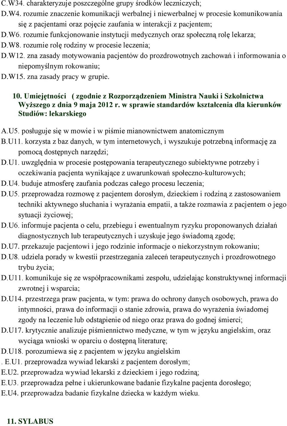 rozumie funkcjonowanie instytucji medycznych oraz społeczną rolę lekarza; D.W8. rozumie rolę rodziny w procesie leczenia; D.W12.