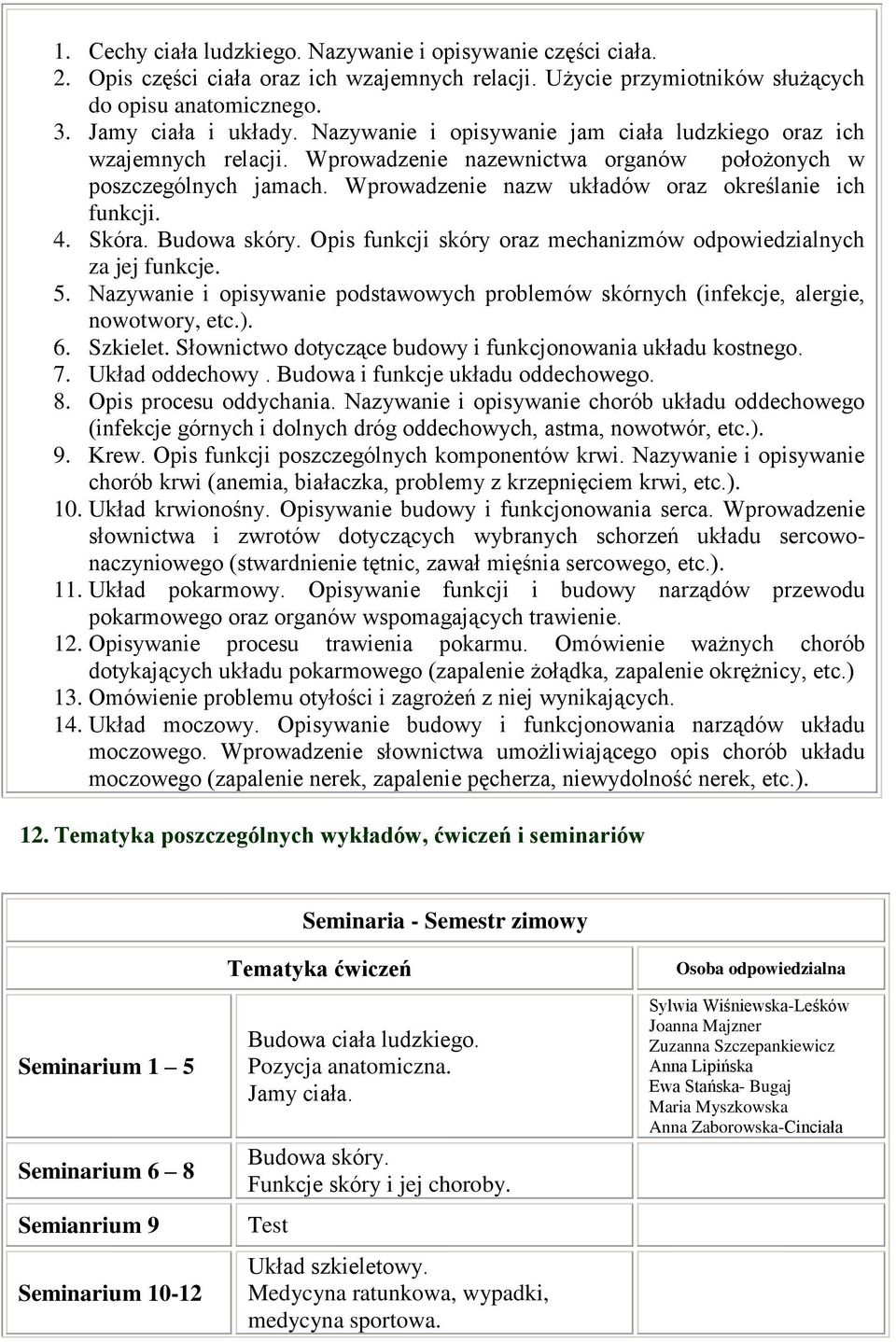 Skóra. Budowa skóry. Opis funkcji skóry oraz mechanizmów odpowiedzialnych za jej funkcje. 5. Nazywanie i opisywanie podstawowych problemów skórnych (infekcje, alergie, nowotwory, etc.). 6. Szkielet.