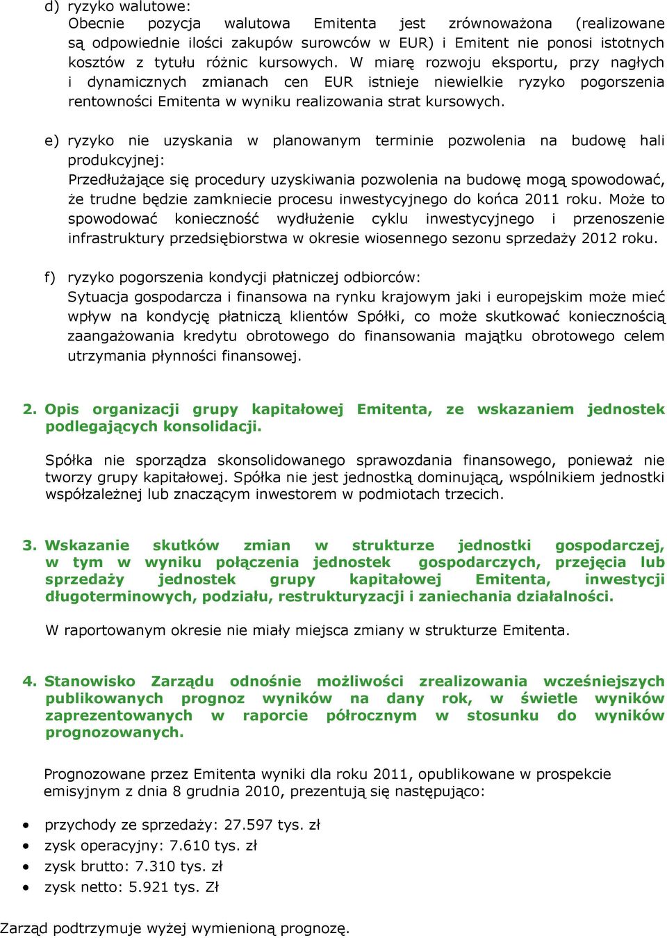e) ryzyko nie uzyskania w planowanym terminie pozwolenia na budowę hali produkcyjnej: Przedłużające się procedury uzyskiwania pozwolenia na budowę mogą spowodować, że trudne będzie zamkniecie procesu