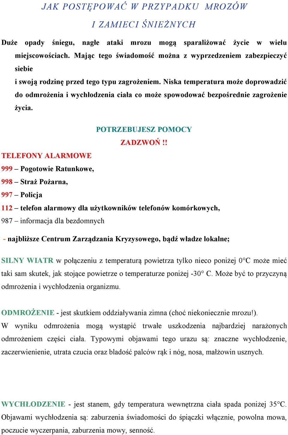 Niska temperatura może doprowadzić do odmrożenia i wychłodzenia ciała co może spowodować bezpośrednie zagrożenie życia. POTRZEBUJESZ POMOCY ZADZWOŃ!