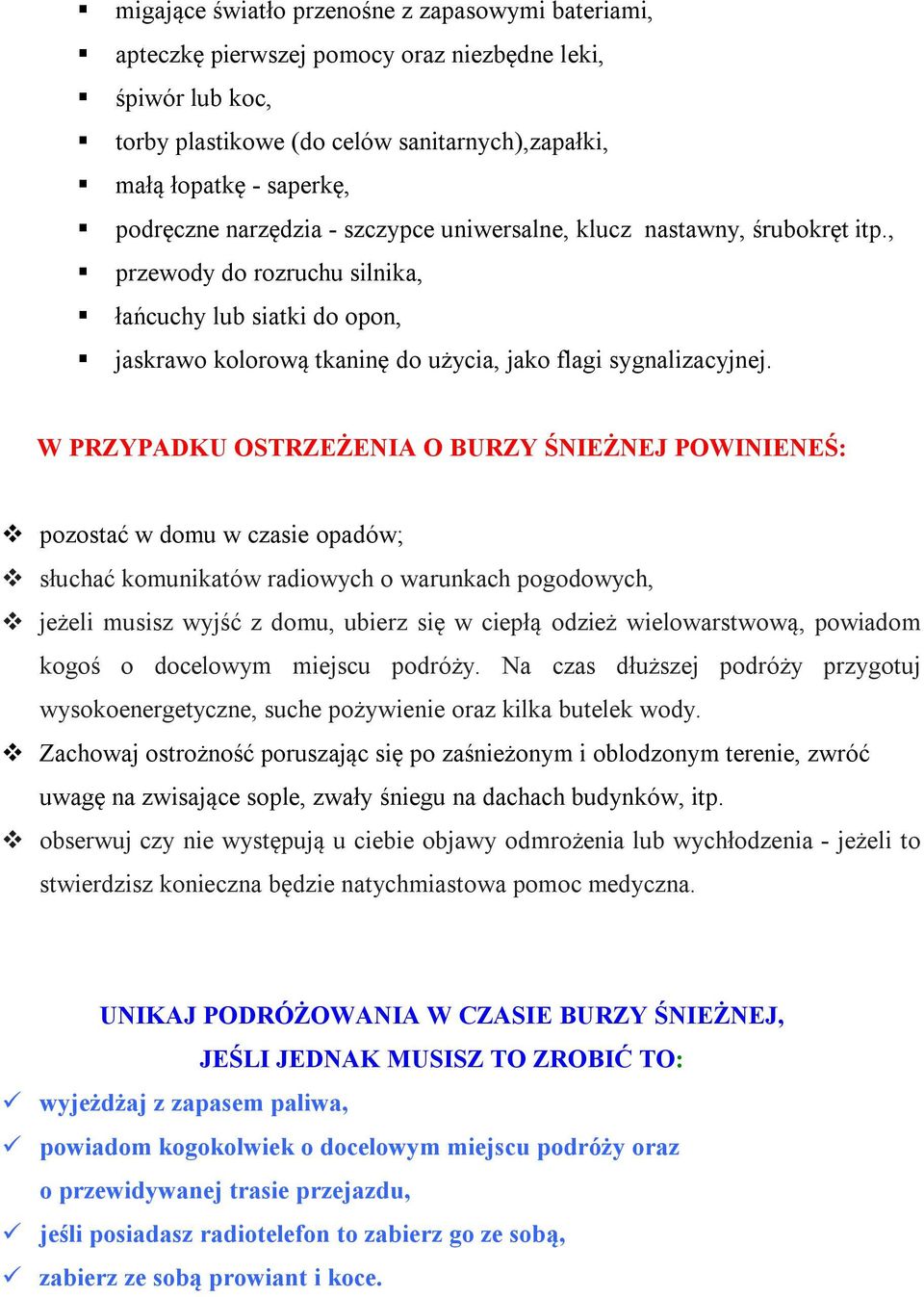 W PRZYPADKU OSTRZEŻENIA O BURZY ŚNIEŻNEJ POWINIENEŚ: pozostać w domu w czasie opadów; słuchać komunikatów radiowych o warunkach pogodowych, jeżeli musisz wyjść z domu, ubierz się w ciepłą odzież