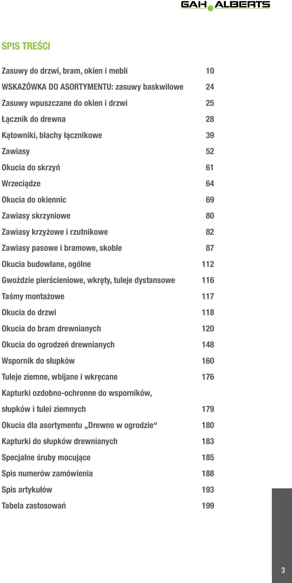pierścieniowe, wkręty, tuleje dystansowe 116 Taśmy montażowe 117 Okucia do drzwi 118 Okucia do bram drewnianych 120 Okucia do ogrodzeń drewnianych 148 Wspornik do słupków 160 Tuleje ziemne, wbijane i