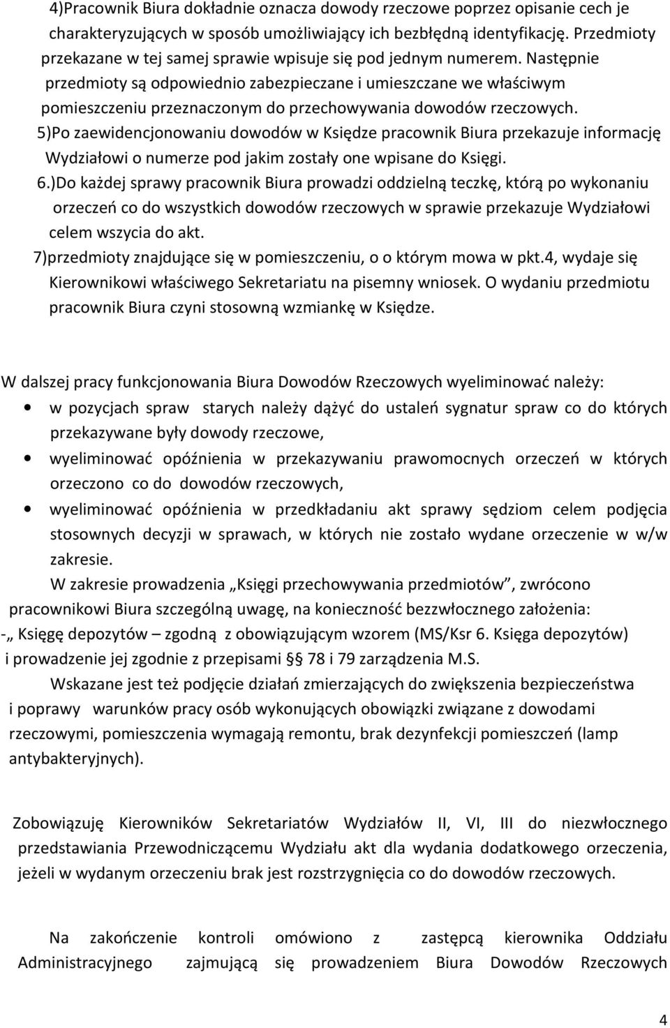 Następnie przedmioty są odpowiednio zabezpieczane i umieszczane we właściwym pomieszczeniu przeznaczonym do przechowywania dowodów rzeczowych.