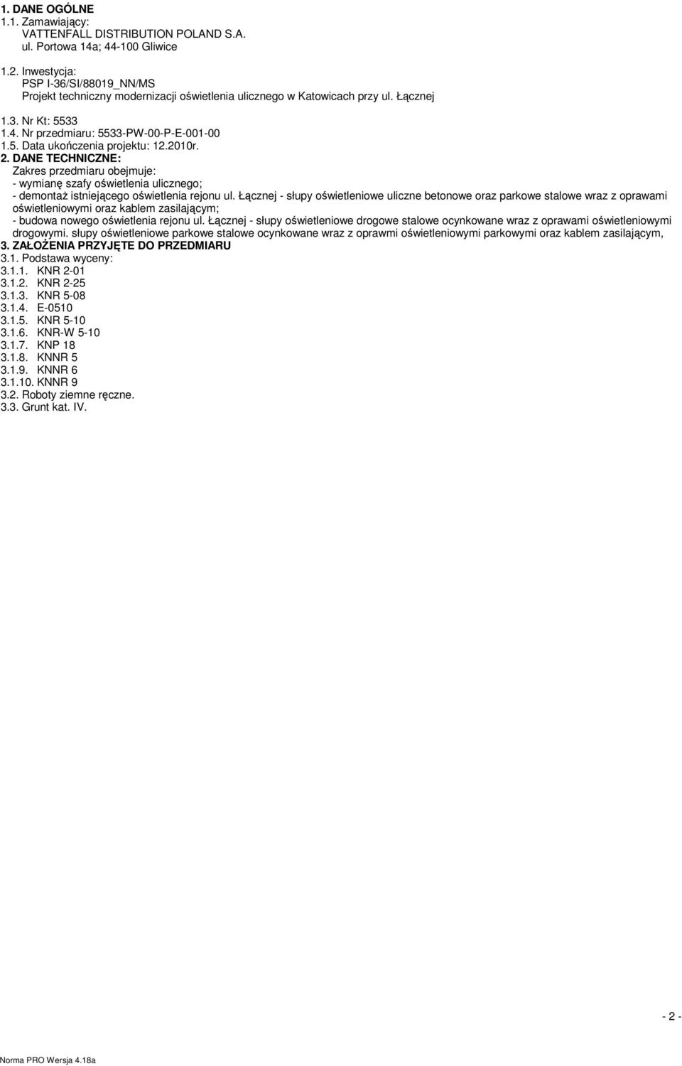 2010r. 2. DANE TECHNICZNE: Zakres przediaru obejuje: - wyianę szafy oświetlenia ulicznego; - deontaŝ istniejącego oświetlenia rejonu ul.