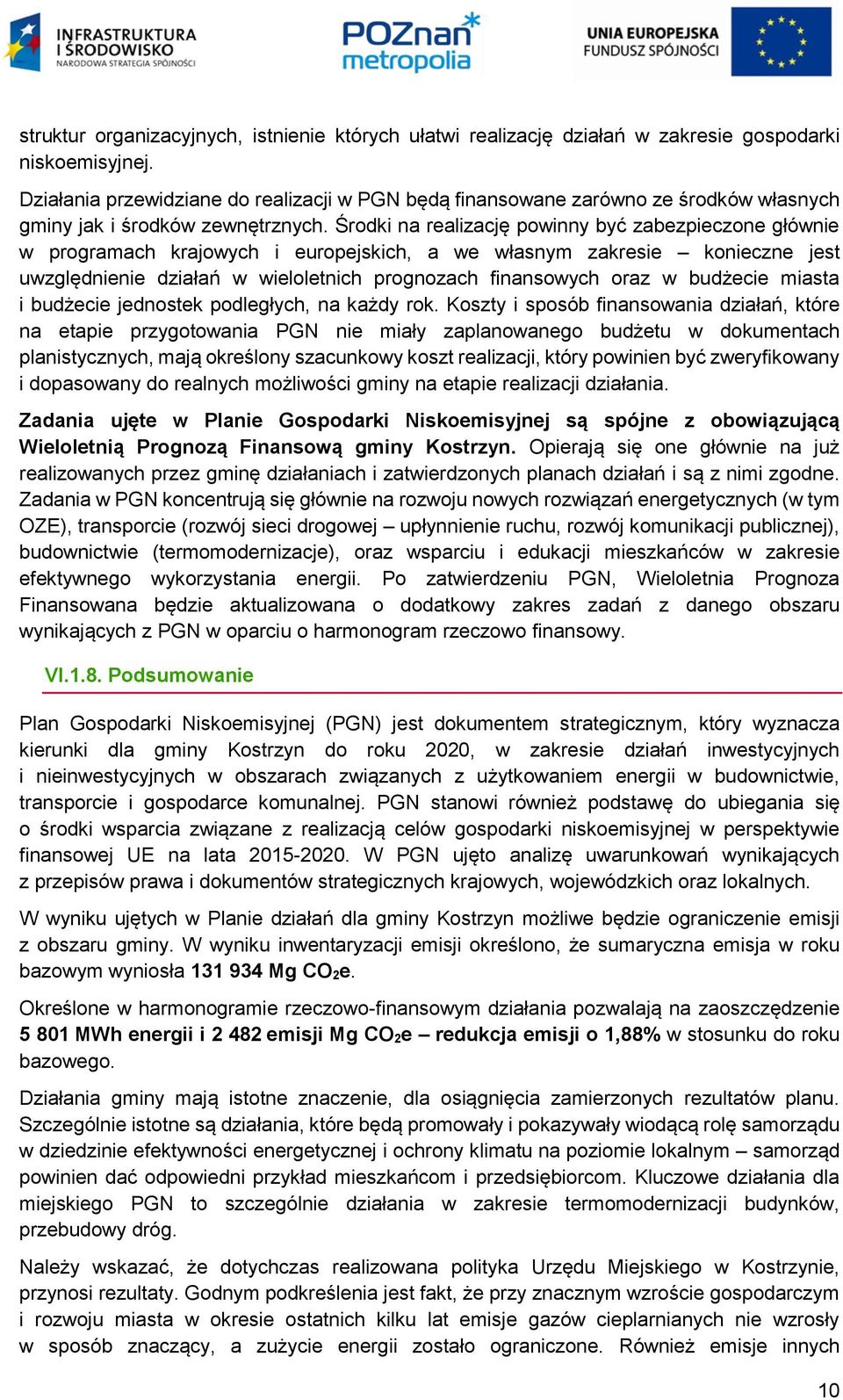 Środki na realizację powinny być zabezpieczone głównie w programach krajowych i europejskich, a we własnym zakresie konieczne jest uwzględnienie działań w wieloletnich prognozach finansowych oraz w