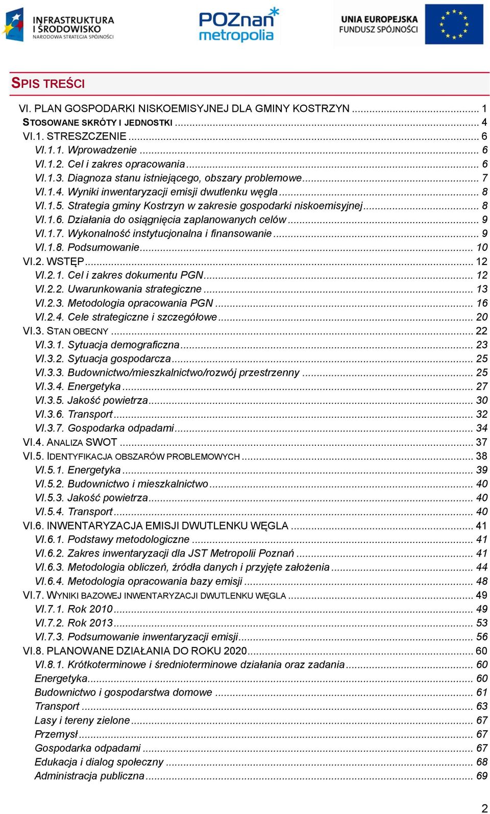 Działania do osiągnięcia zaplanowanych celów... 9 VI.1.7. Wykonalność instytucjonalna i finansowanie... 9 VI.1.8. Podsumowanie... 10 VI.2. WSTĘP... 12 VI.2.1. Cel i zakres dokumentu PGN... 12 VI.2.2. Uwarunkowania strategiczne.