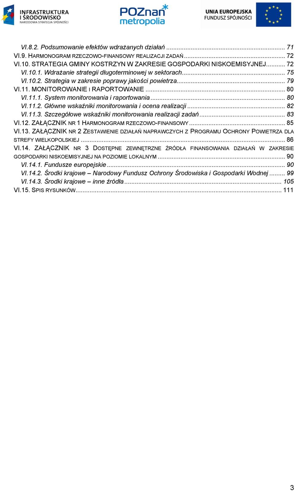 .. 82 VI.11.3. Szczegółowe wskaźniki monitorowania realizacji zadań... 83 VI.12. ZAŁĄCZNIK NR 1 HARMONOGRAM RZECZOWO-FINANSOWY... 85 VI.13.