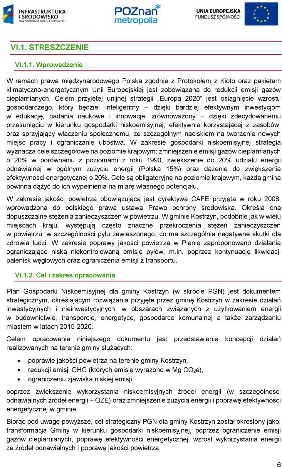 Celem przyjętej unijnej strategii Europa 2020 jest osiągnięcie wzrostu gospodarczego, który będzie: inteligentny dzięki bardziej efektywnym inwestycjom w edukację, badania naukowe i innowacje;