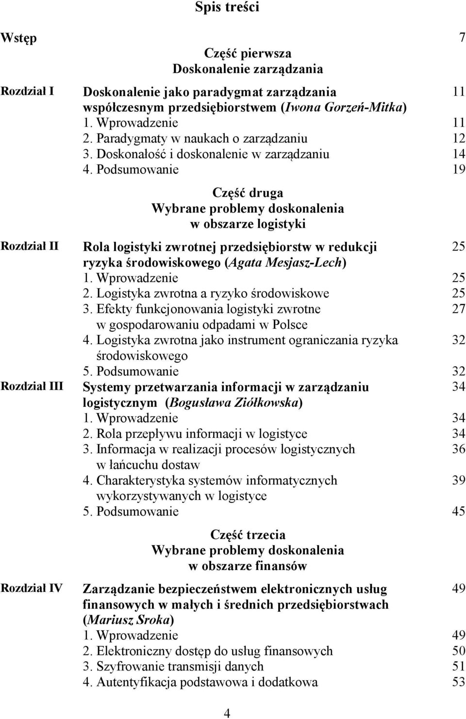 Podsumowanie 19 Część druga w obszarze logistyki Rola logistyki zwrotnej przedsiębiorstw w redukcji 25 ryzyka środowiskowego (Agata Mesjasz-Lech) 1. Wprowadzenie 25 2.