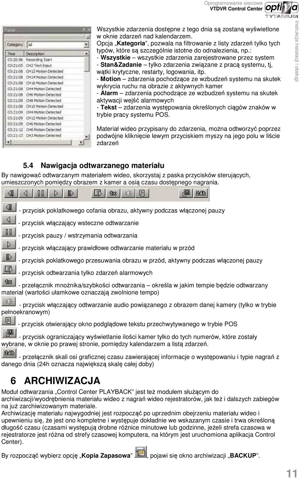 : - Wszystkie wszystkie zdarzenia zarejestrowane przez system - Stan&Zadanie tylko zdarzenia związane z pracą systemu, tj, wątki krytyczne, restarty, logowania, itp.