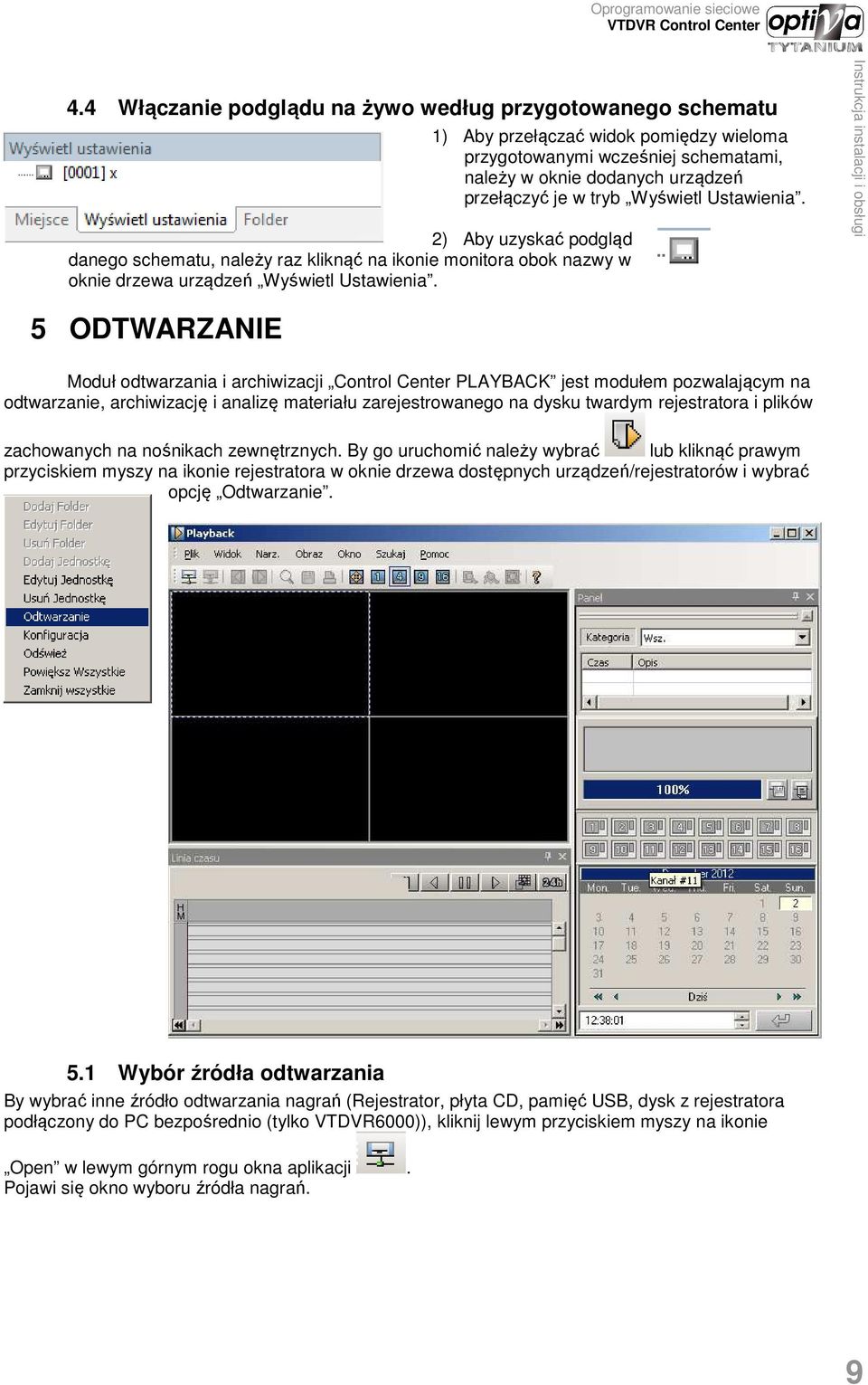 5 ODTWARZANIE Moduł odtwarzania i archiwizacji Control Center PLAYBACK jest modułem pozwalającym na odtwarzanie, archiwizację i analizę materiału zarejestrowanego na dysku twardym rejestratora i