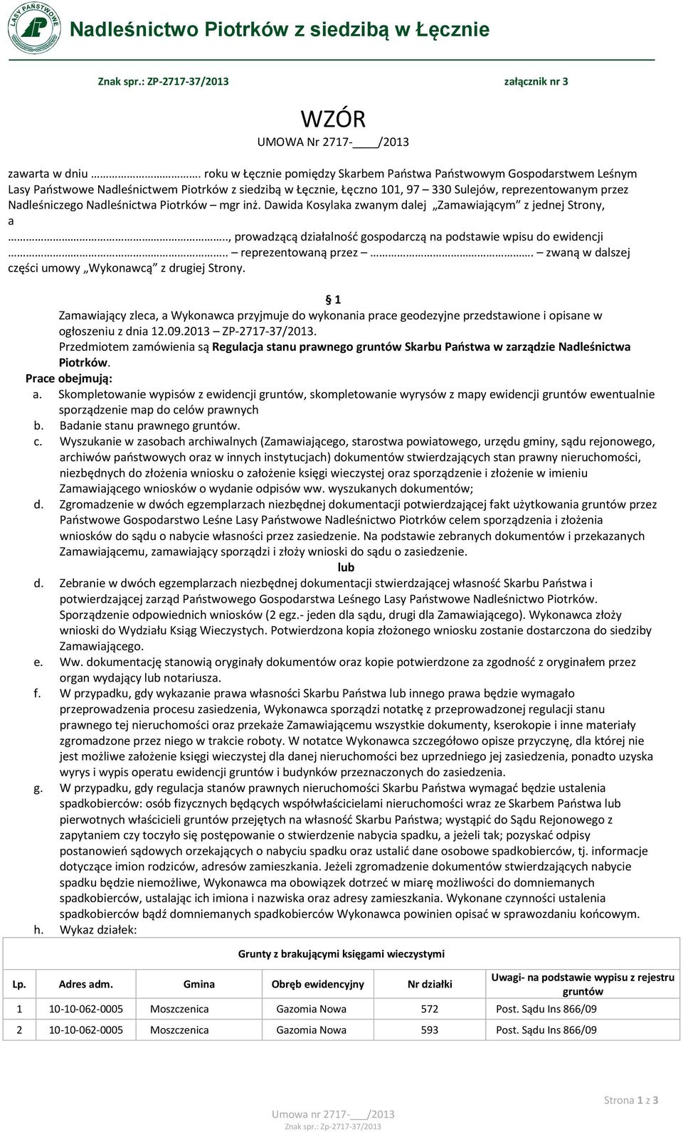 Nadleśnictwa Piotrków mgr inż. Dawida Kosylaka zwanym dalej Zamawiającym z jednej Strony, a, prowadzącą działalność gospodarczą na podstawie wpisu do ewidencji reprezentowaną przez.