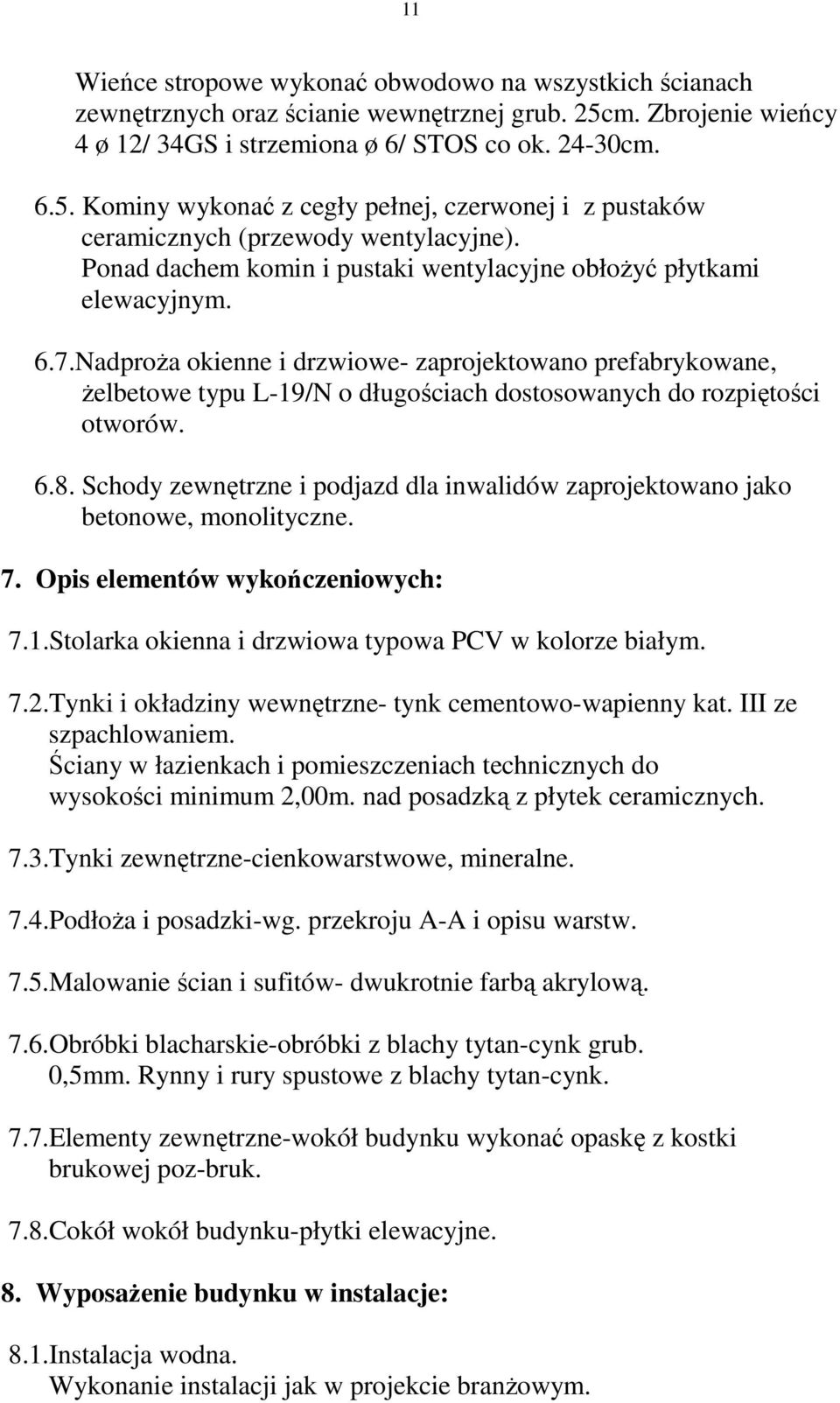 NadproŜa okienne i drzwiowe- zaprojektowano prefabrykowane, Ŝelbetowe typu L-19/N o długościach dostosowanych do rozpiętości otworów. 6.8.