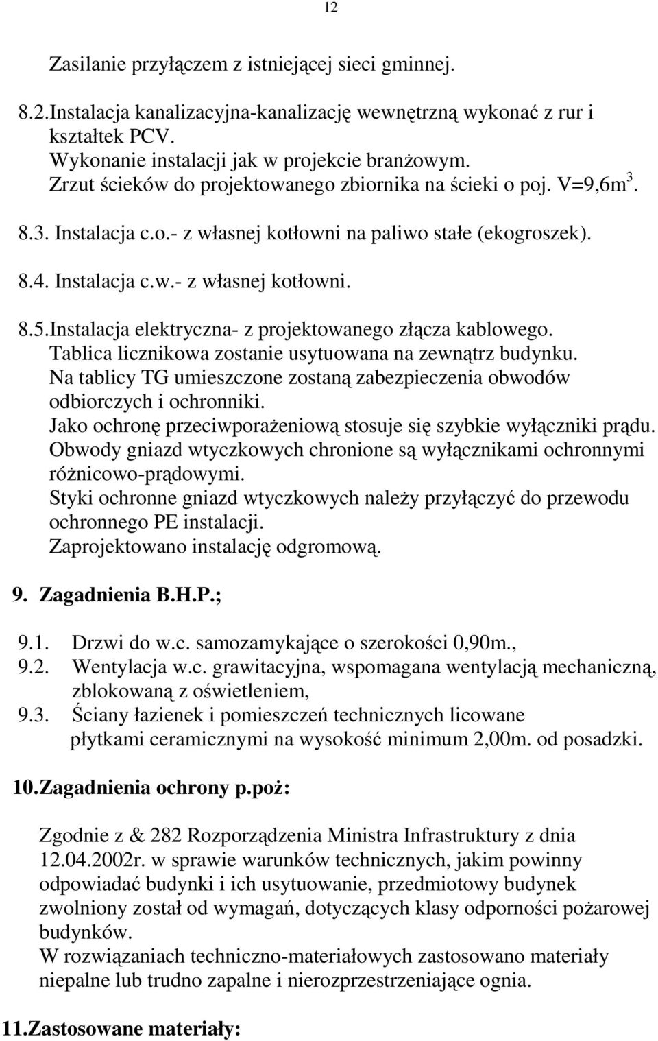 Instalacja elektryczna- z projektowanego złącza kablowego. Tablica licznikowa zostanie usytuowana na zewnątrz budynku.