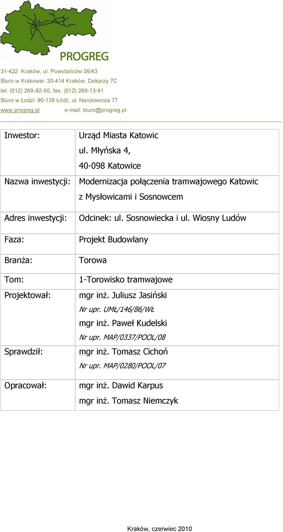 Młyńska 4, 40-098 Katowice Nazwa inwestycji: Modernizacja połączenia tramwajowego Katowic z Mysłowicami i Sosnowcem Adres inwestycji: Faza: Branża: Tom: Projektował: