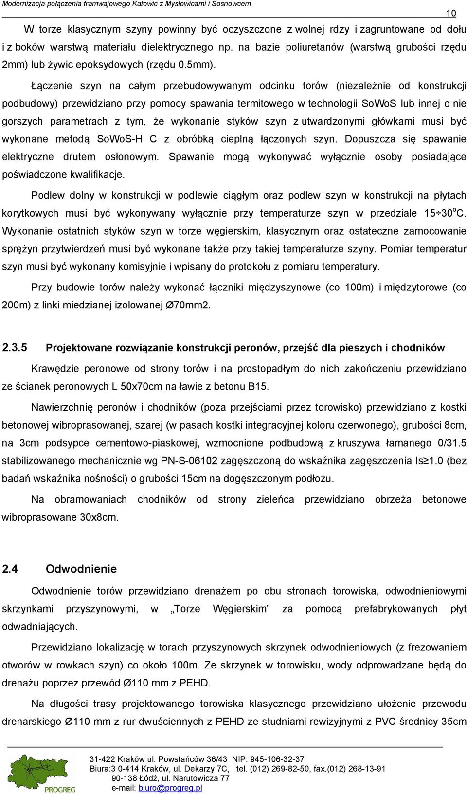 Łączenie szyn na całym przebudowywanym odcinku torów (niezależnie od konstrukcji podbudowy) przewidziano przy pomocy spawania termitowego w technologii SoWoS lub innej o nie gorszych parametrach z