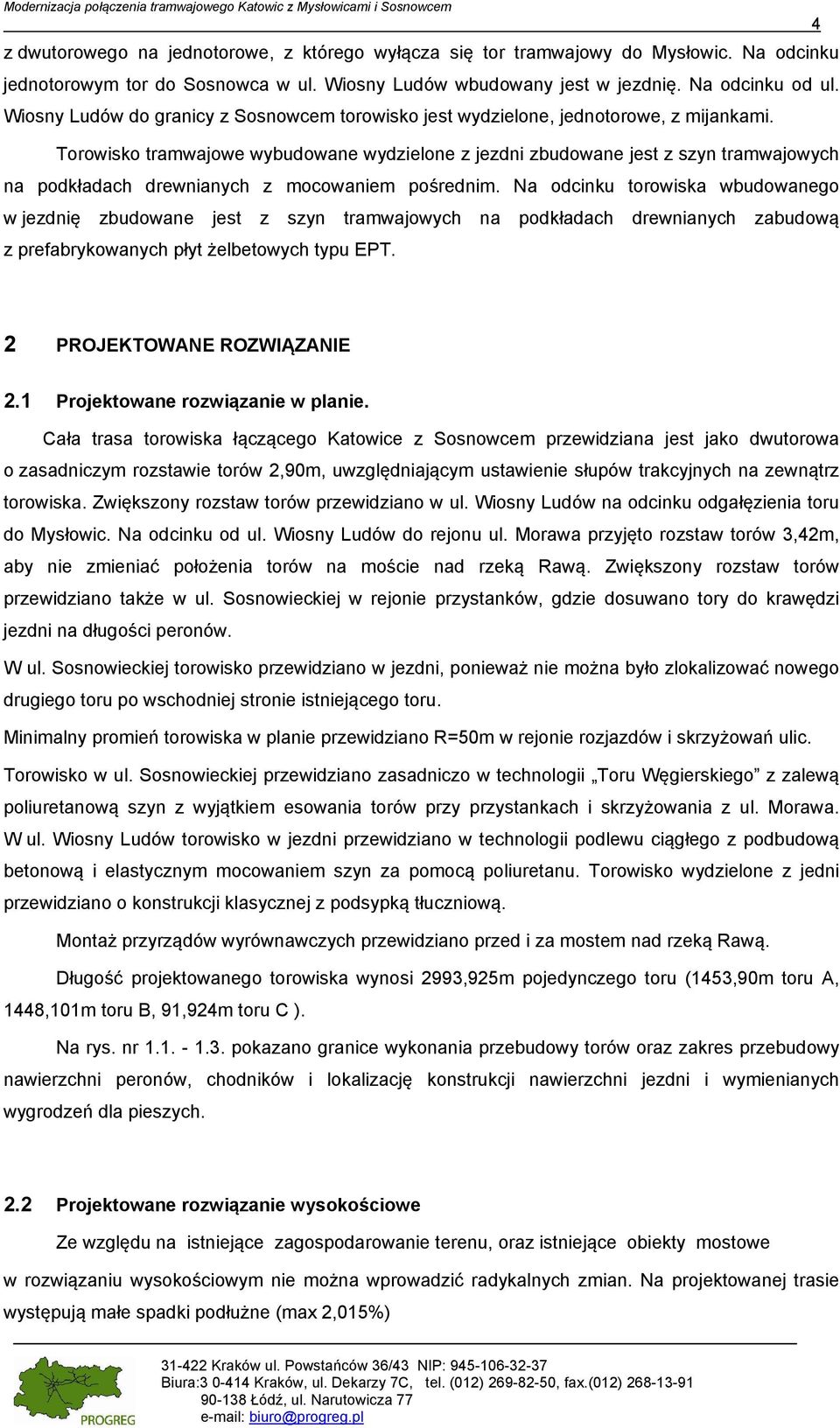 Torowisko tramwajowe wybudowane wydzielone z jezdni zbudowane jest z szyn tramwajowych na podkładach drewnianych z mocowaniem pośrednim.