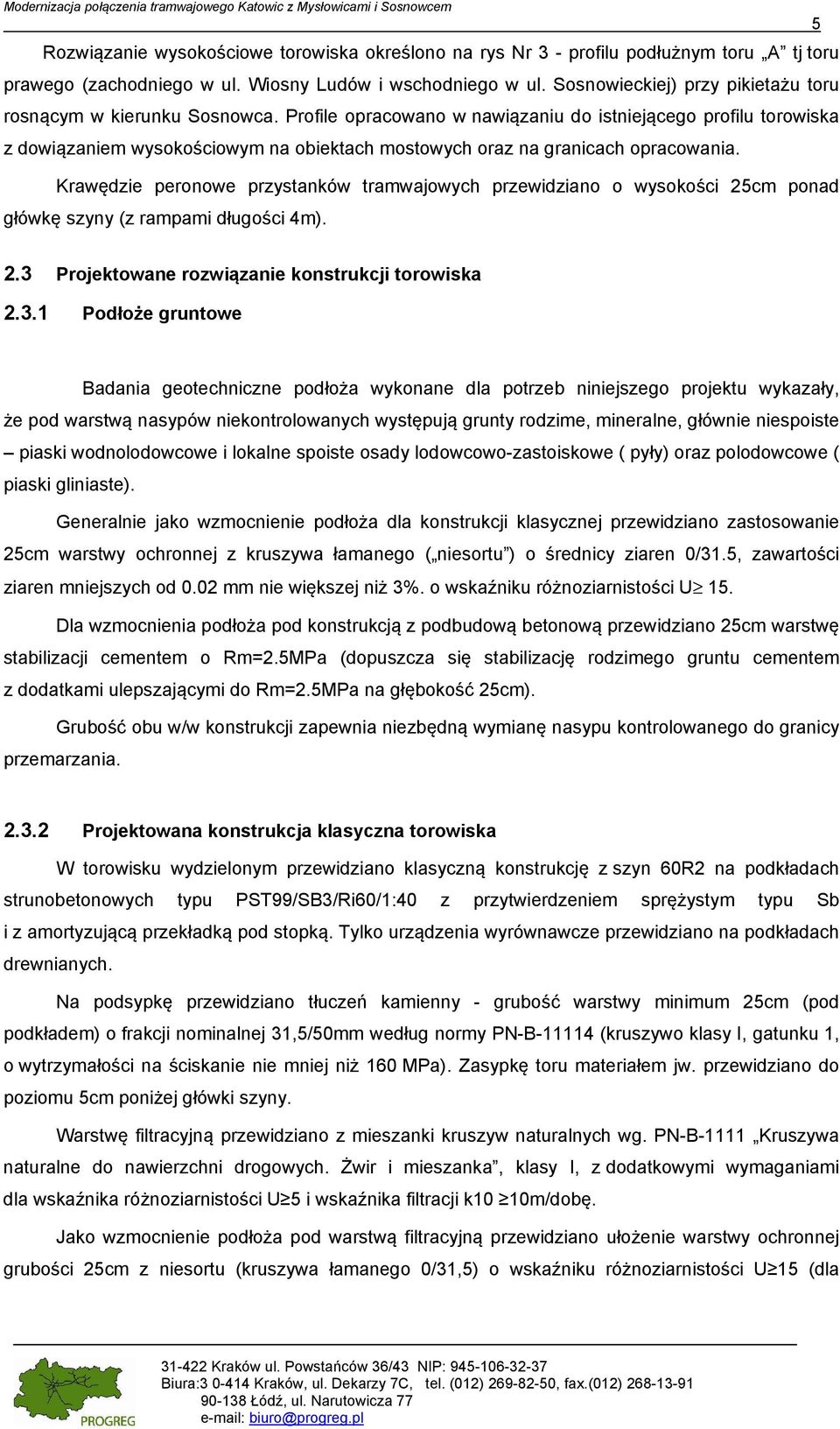 Profile opracowano w nawiązaniu do istniejącego profilu torowiska z dowiązaniem wysokościowym na obiektach mostowych oraz na granicach opracowania.