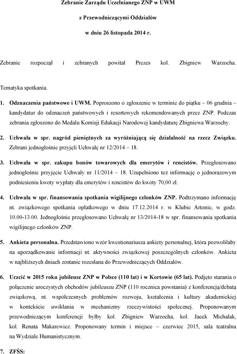 Podczas zebrania zgłoszono do Medalu Komisji Edukacji Narodowej kandydaturę Zbigniewa Warzochy. 2. Uchwała w spr. nagród pieniężnych za wyróżniającą się działalność na rzecz Związku.