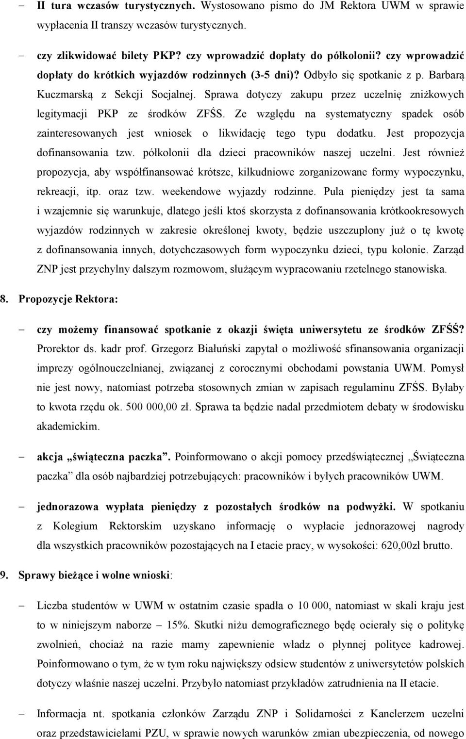 Sprawa dotyczy zakupu przez uczelnię zniżkowych legitymacji PKP ze środków ZFŚS. Ze względu na systematyczny spadek osób zainteresowanych jest wniosek o likwidację tego typu dodatku.