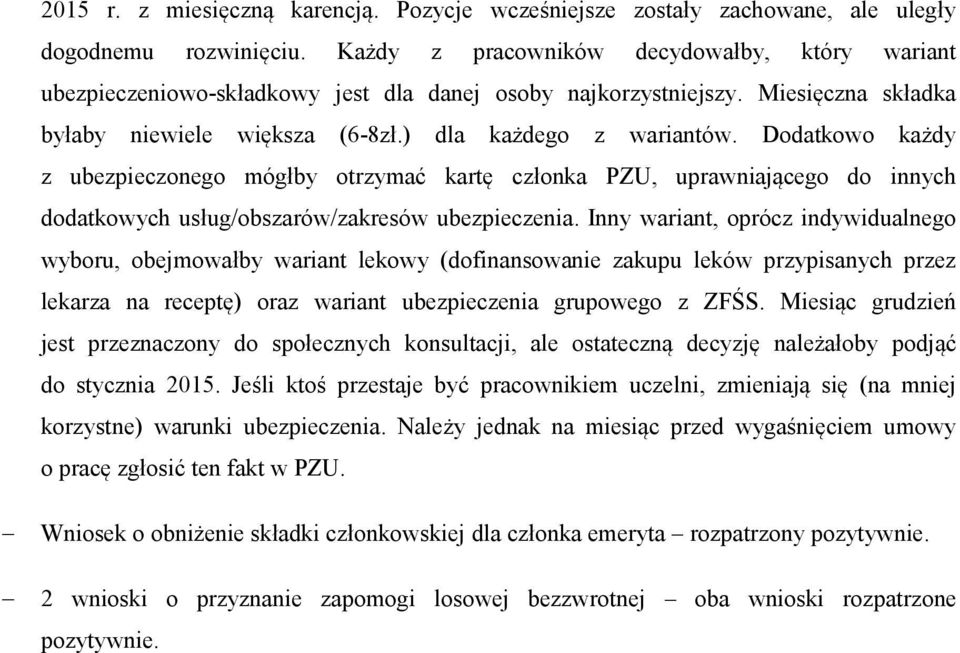 Dodatkowo każdy z ubezpieczonego mógłby otrzymać kartę członka PZU, uprawniającego do innych dodatkowych usług/obszarów/zakresów ubezpieczenia.
