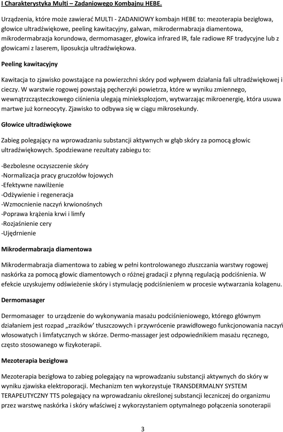dermomasager, głowica infrared IR, fale radiowe RF tradycyjne lub z głowicami z laserem, liposukcja ultradźwiękowa.