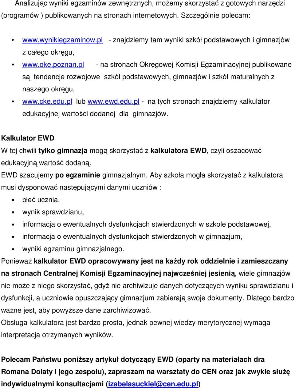 pl - na stronach Okręgowej Komisji Egzaminacyjnej publikowane są tendencje rozwojowe szkół podstawowych, gimnazjów i szkół maturalnych z naszego okręgu, www.cke.edu.