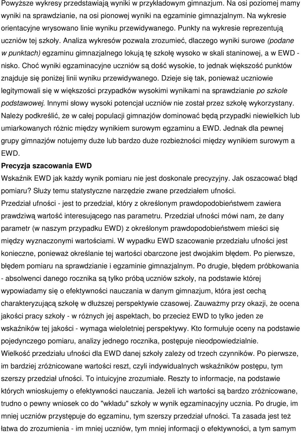 Analiza wykresów pozwala zrozumieć, dlaczego wyniki surowe (podane w punktach) egzaminu gimnazjalnego lokują tę szkołę wysoko w skali staninowej, a w EWD - nisko.