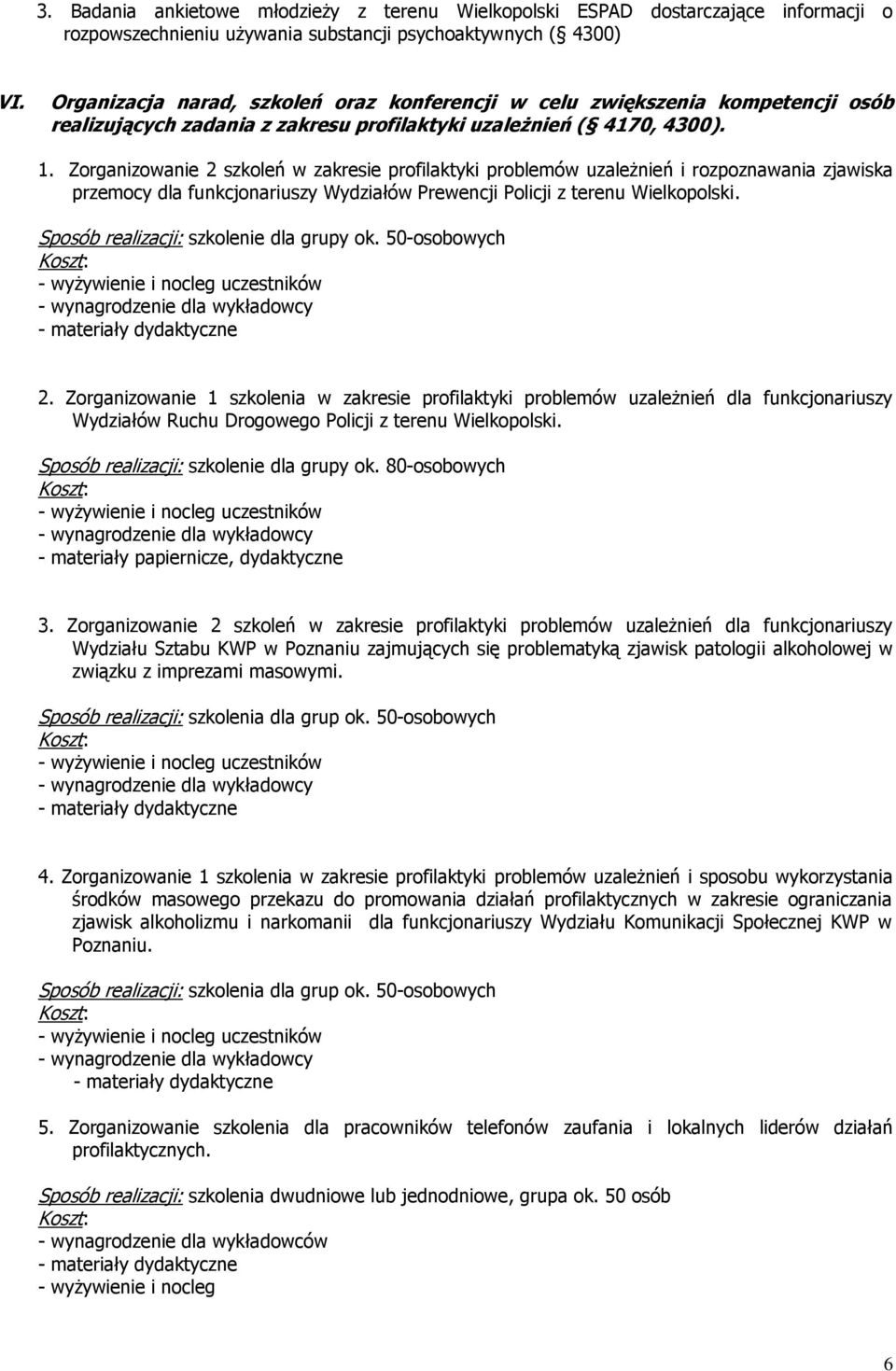 Zorganizowanie 2 szkoleń w zakresie profilaktyki problemów uzależnień i rozpoznawania zjawiska przemocy dla funkcjonariuszy Wydziałów Prewencji Policji z terenu Wielkopolski.