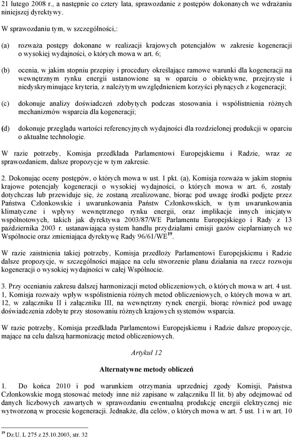 6; ocenia, w jakim stopniu przepisy i procedury określające ramowe warunki dla kogeneracji na wewnętrznym rynku energii ustanowione są w oparciu o obiektywne, przejrzyste i niedyskryminujące