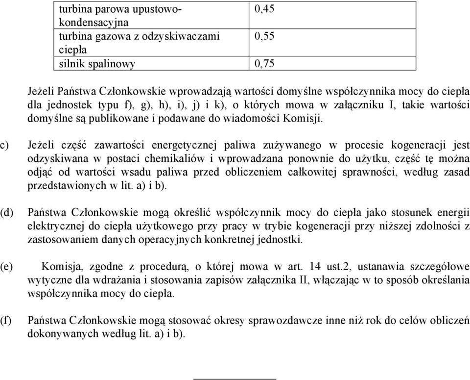 c) Jeżeli część zawartości energetycznej paliwa zużywanego w procesie kogeneracji jest odzyskiwana w postaci chemikaliów i wprowadzana ponownie do użytku, część tę można odjąć od wartości wsadu