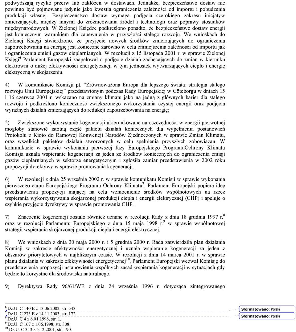 W Zielonej Księdze podkreślono ponadto, że bezpieczeństwo dostaw energii jest koniecznym warunkiem dla zapewnienia w przyszłości stałego rozwoju.