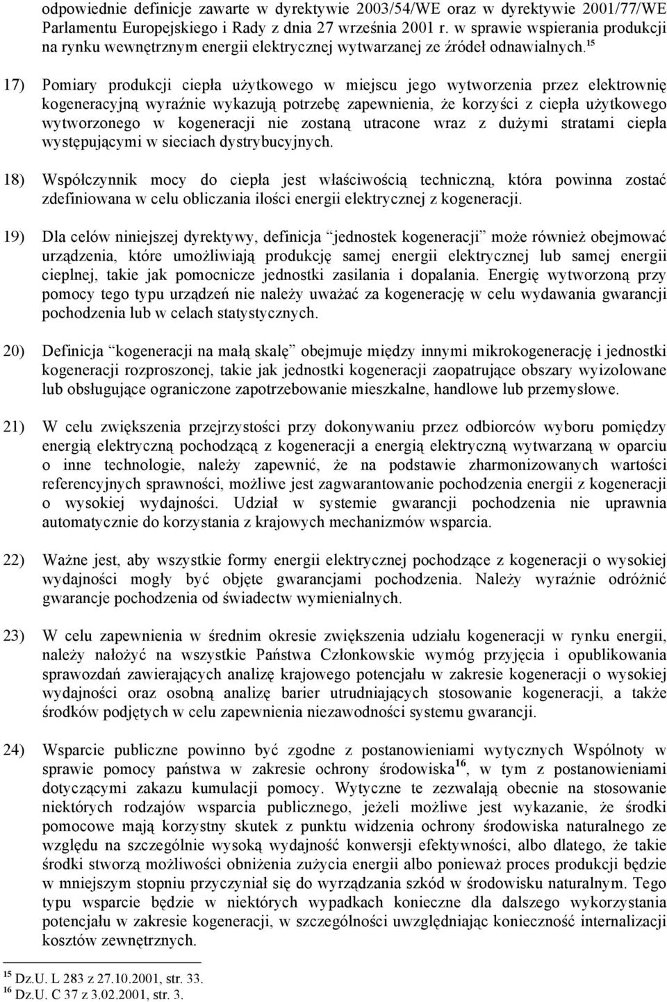15 17) Pomiary produkcji ciepła użytkowego w miejscu jego wytworzenia przez elektrownię kogeneracyjną wyraźnie wykazują potrzebę zapewnienia, że korzyści z ciepła użytkowego wytworzonego w