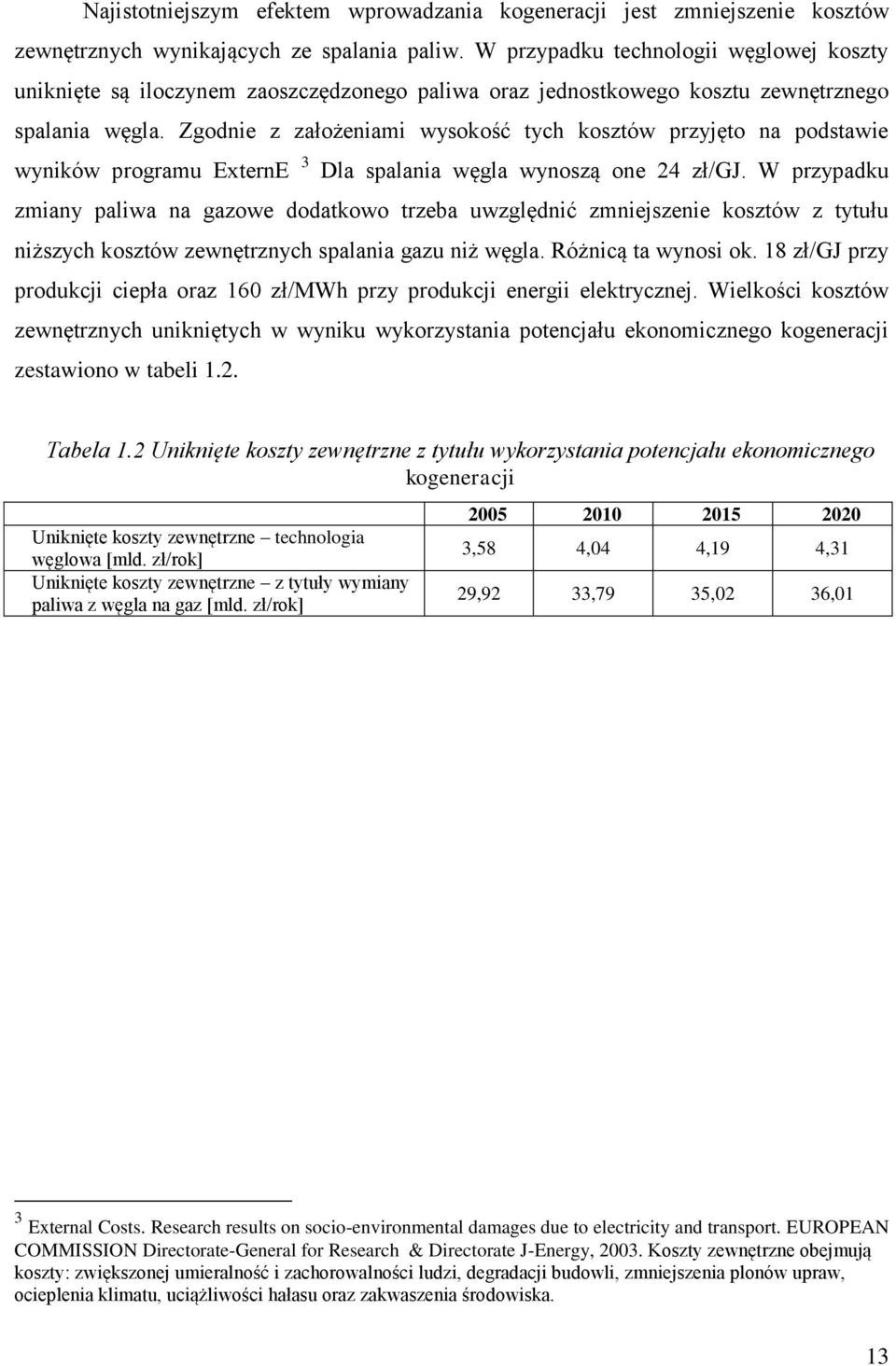 Zgodnie z założeniami wysokość tych kosztów przyjęto na podstawie wyników programu ExternE 3 Dla spalania węgla wynoszą one 24 zł/gj.