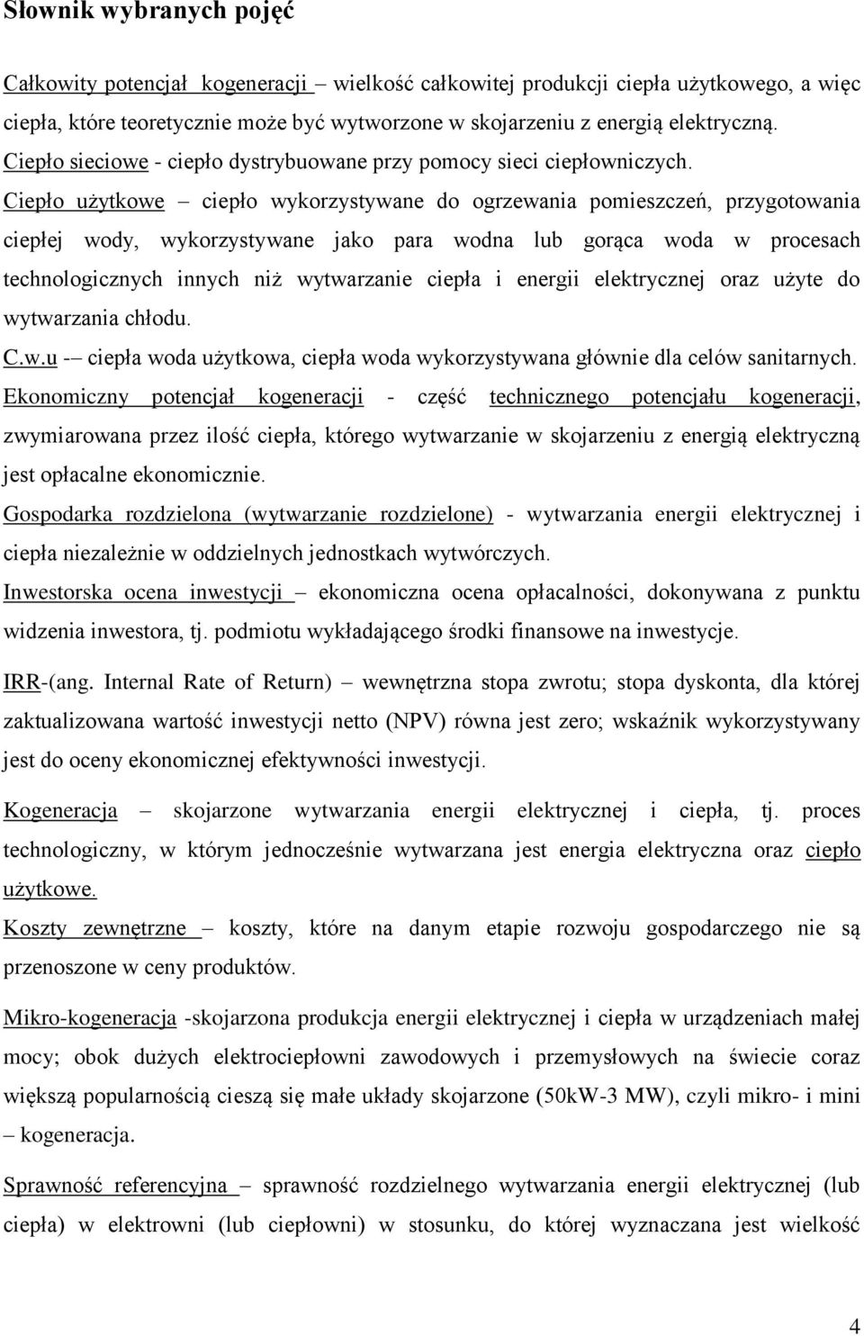 Ciepło użytkowe ciepło wykorzystywane do ogrzewania pomieszczeń, przygotowania ciepłej wody, wykorzystywane jako para wodna lub gorąca woda w procesach technologicznych innych niż wytwarzanie ciepła