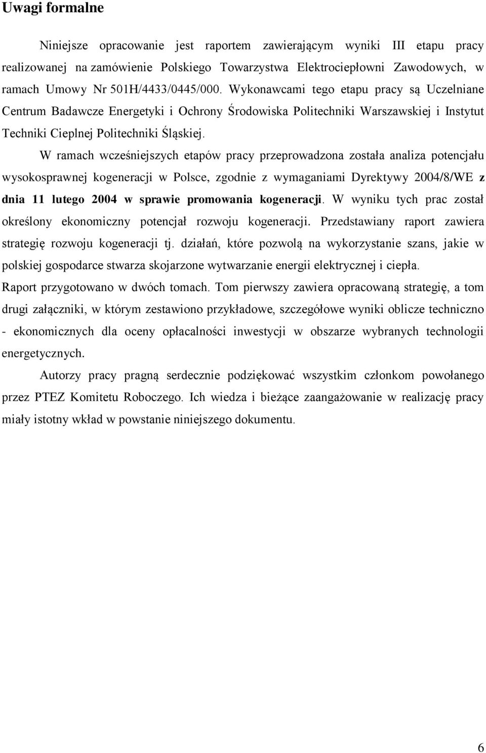 W ramach wcześniejszych etapów pracy przeprowadzona została analiza potencjału wysokosprawnej kogeneracji w Polsce, zgodnie z wymaganiami Dyrektywy 2004/8/WE z dnia 11 lutego 2004 w sprawie