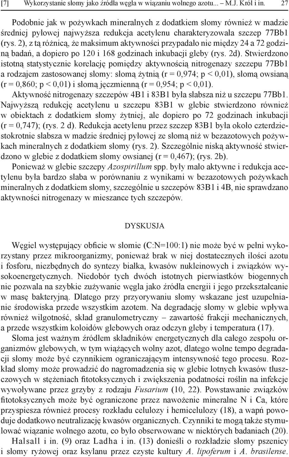 2), z tą różnicą, że maksimum aktywności przypadało nie między 24 a 72 godziną badań, a dopiero po 120 i 168 godzinach inkubacji gleby (rys. 2d).