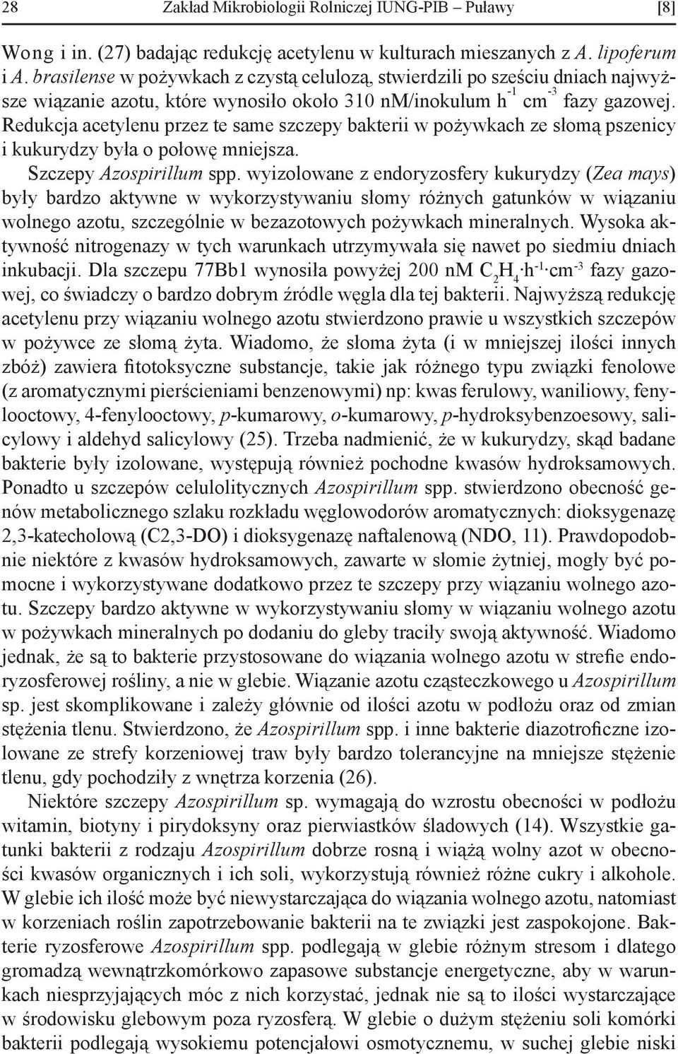 Redukcja acetylenu przez te same szczepy bakterii w pożywkach ze słomą pszenicy i kukurydzy była o połowę mniejsza. Szczepy Azospirillum spp.
