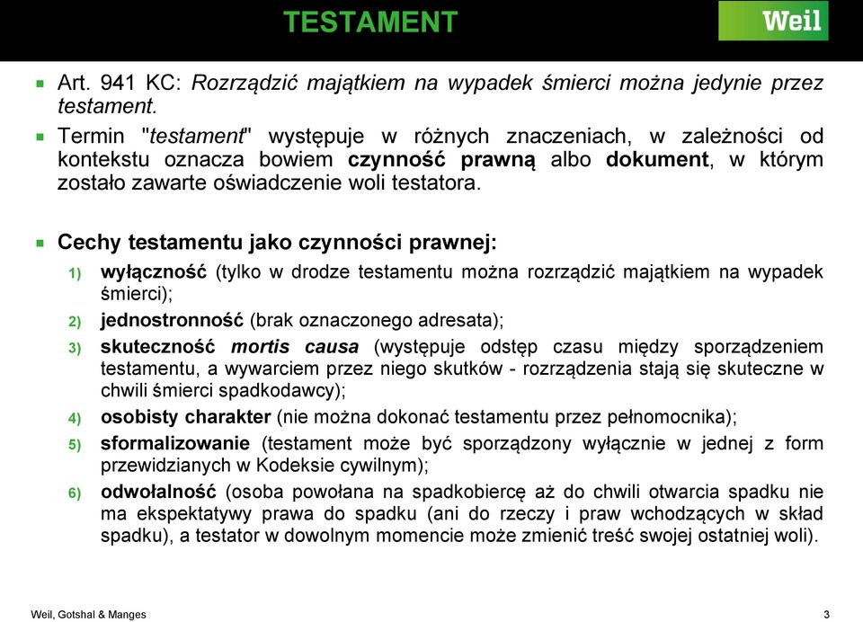 Cechy testamentu jako czynności prawnej: 1) wyłączność (tylko w drodze testamentu można rozrządzić majątkiem na wypadek śmierci); 2) jednostronność (brak oznaczonego adresata); 3) skuteczność mortis