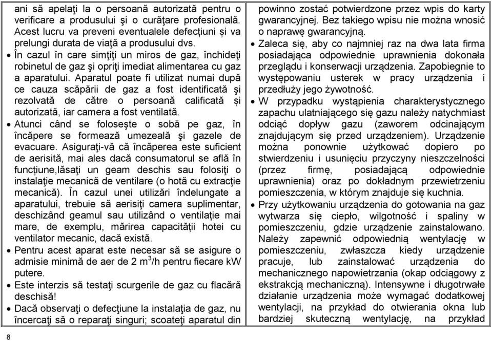 Aparatul poate fi utilizat numai după ce cauza scăpării de gaz a fost identificată şi rezolvată de către o persoană calificată și autorizată, iar camera a fost ventilată.